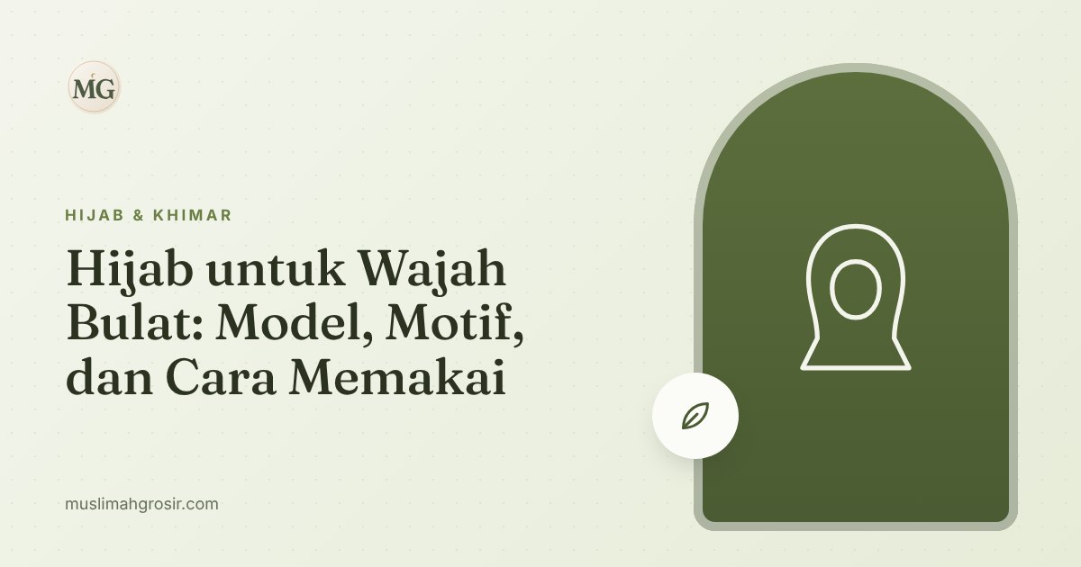 Hijab untuk Wajah Bulat: Model, Motif, dan Cara Memakai
