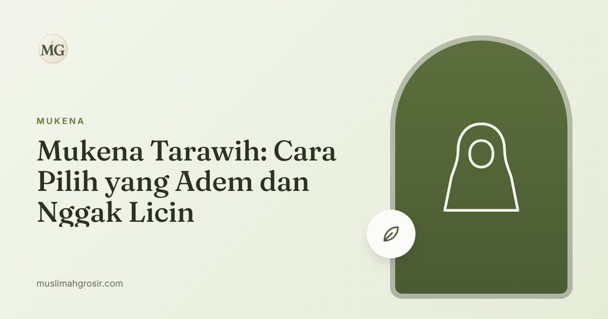 Mukena Tarawih: Cara Pilih yang Adem dan Nggak Licin