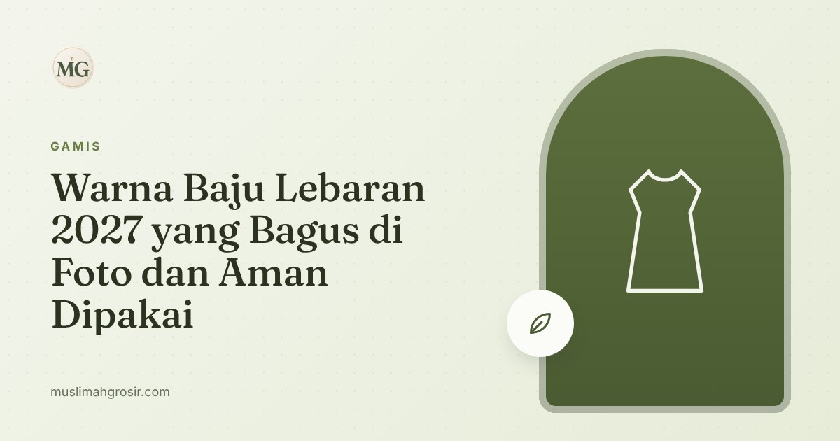 Tren Warna Baju Lebaran 2027: Aman di Foto dan Mudah Dipadukan